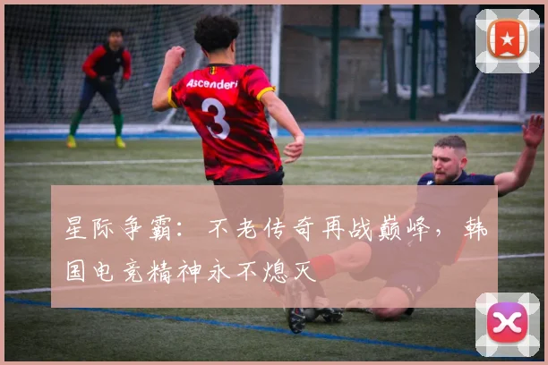 星际争霸：不老传奇再战巅峰，韩国电竞精神永不熄灭