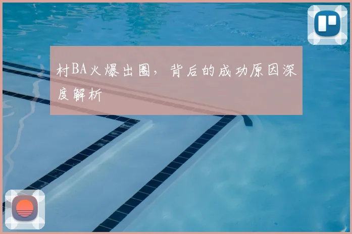 村BA火爆出圈，背后的成功原因深度解析
