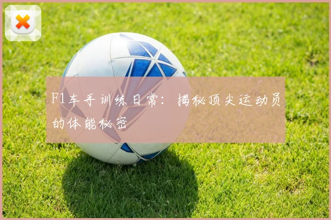 F1车手训练日常:揭秘顶尖运动员的体能秘密