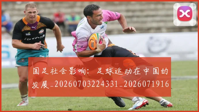 国足社会影响:足球运动在中国的发展_20260703224331_20260719165145